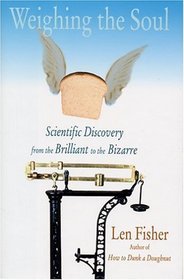 Weighing the Soul : Scientific Discovery from the Brilliant to the Bizarre