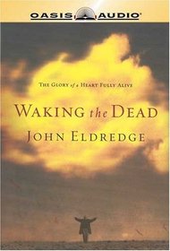 Waking The Dead: The Glory of a Heart Fully Alive