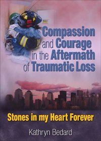 Compassion And Courage in the Aftermath of Traumatic Loss: Stones in My Heart Forever