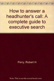 How to answer a headhunter's call: A complete guide to executive search