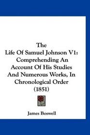 The Life Of Samuel Johnson V1: Comprehending An Account Of His Studies And Numerous Works, In Chronological Order (1851)