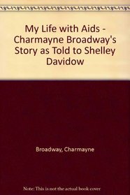 My Life with AIDS - Charmayne Broadway's Story as Told to Shelley Davidow