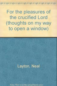 For the pleasures of the crucified Lord (thoughts on my way to open a window)