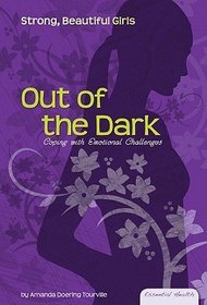 Out of the Dark: Coping with Emotional Challenges (Essential Health: Strong, Beautiful Girls)