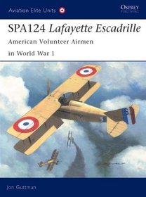 SPA124 Lafayette Escadrille: American Volunteer Airmen in World War 1 (Aviation Elite Units, 17)