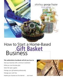 How to Start a Home-Based Gift Basket Business, 3rd (Home-Based Business Series)