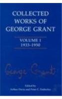 Collected Works of George Grant: Volume 1 (1933-1950) (Vol 1)