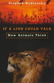If a Lion Could Talk: How Animals Think