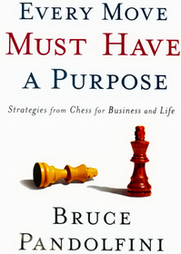 Every Move Must Have a Purpose : Strategies from Chess for Business and Life