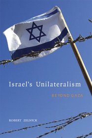 Israel's Unilateralism: Beyond Gaza (Hoover Institution Press Publication)