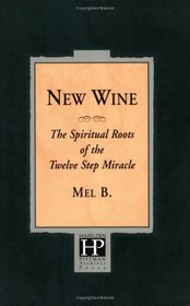 New Wine : The Spiritual Roots Of The Twelve Step Miracle
