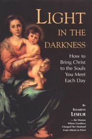 Light in the Darkness: How to Bring Christ to the Souls You Meet Each Day