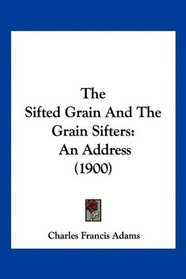 The Sifted Grain And The Grain Sifters: An Address (1900)