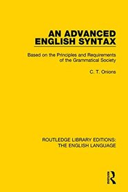 Routledge Library Editions: The English Language: An Advanced English Syntax: Based on the Principles and Requirements of the Grammatical Society (Routledge Library Edition: The English Language)