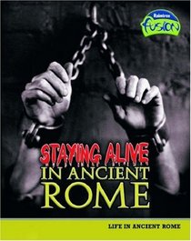 Staying Alive in Ancient Rome (Fusion History): Life in Ancient Rome (Fusion: History)