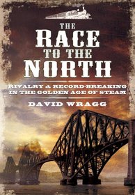 THE RACE TO THE NORTH: Rivalry and Record-Breaking in the Golden Age of Steam