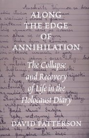 Along the Edge of Annihilation: The Collapse and Recovery of Life in the Holocaust Diary (Samuel and Althea Stroum Book (Hardcover))