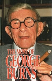 The Most of George Burns: A Collection Consisting of Living It Up, the Third Time Around, Dr. Burn's Prescription for Happiness, and Dear George