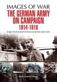 The German Army on Campaign 1914 - 1918 (Images of War)