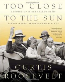 Too Close to the Sun: Growing Up in the Shadow of my Grandparents, Franklin and Eleanor