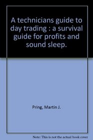 A technician's guide to day trading : a survival guide for profits and sound sleep