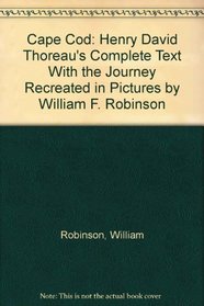 Cape Cod: Henry David Thoreau's Complete Text With the Journey Recreated in Pictures by William F. Robinson