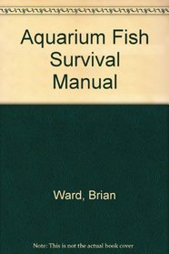 Aquarium Fish Survival Manual: A Comprehensive Guide To Keeping Freshwater and M