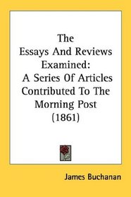 The Essays And Reviews Examined: A Series Of Articles Contributed To The Morning Post (1861)