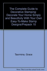 The Complete Guide to Decorative Stamping: Decorate Your Home Simply and Beautifully With Your Own Easy-To-Make Stamp Designs/Prepack 10