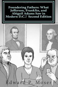 Foundering Fathers: What Jefferson, Franklin, and Abigail Adams Saw in Modern D.C.!  Second Edition