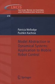 Model Abstraction in Dynamical Systems: Application to Mobile Robot Control (Lecture Notes in Control and Information Sciences)