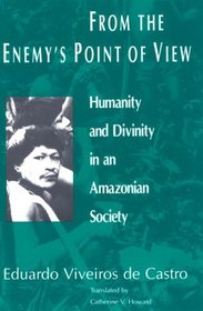 From the Enemy's Point of View : Humanity and Divinity in an Amazonian Society