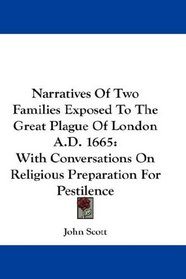 Narratives Of Two Families Exposed To The Great Plague Of London A.D. 1665: With Conversations On Religious Preparation For Pestilence