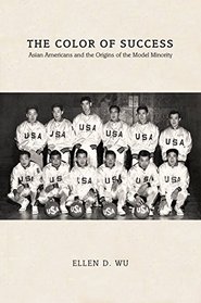 The Color of Success: Asian Americans and the Origins of the Model Minority (Politics and Society in Twentieth-Century America)