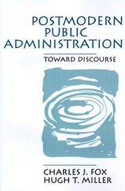 Postmodern Public Administration : Toward Discourse