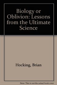 Biology or Oblivion: Lessons from the Ultimate Science