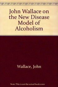John Wallace on the New Disease Model of Alcoholism