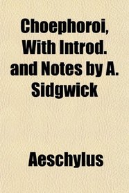 Choephoroi, With Introd. and Notes by A. Sidgwick