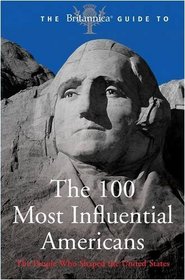 The Britannica Guide to the 100 Most Influential Americans (Britannica Guides)