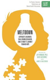 Meltdown: Asperger's Disorder, Challenging Behavior, and a Family's Journey Toward Hope (Volume 1)