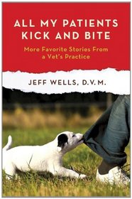 All My Patients Kick and Bite: More Favorite Stories from a Vet's Practice