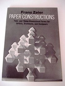 Paper Constructions: Two- And Three-Dimensional Forms for Artists, Architects, and Designers
