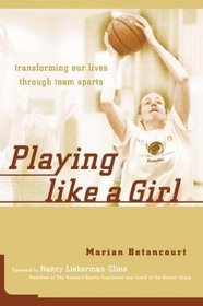 Playing Like A Girl : Transforming Our Lives Through Team Sports