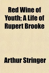 Red Wine of Youth; A Life of Rupert Brooke