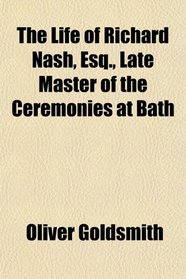 The Life of Richard Nash, Esq., Late Master of the Ceremonies at Bath