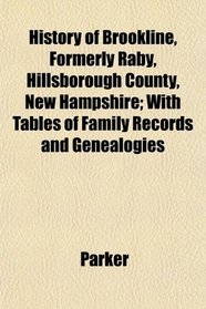 History of Brookline, Formerly Raby, Hillsborough County, New Hampshire; With Tables of Family Records and Genealogies