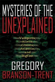 Mysteries of the Unexplained: Vampires, Aliens, Ghosts, Atlantis, and Bigfoot