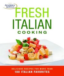 Fresh Italian Cooking: Delicious Recipes for More than 100 Italian Favorites