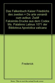 Das Falkenbuch Kaiser Friedrichs des Zweiten =: De arte venandi cum avibus : 12 Faks.-Drucke aus dem Codex Ms. Palatinus Latinus 1071 d. Biblioteca apostolica vaticana