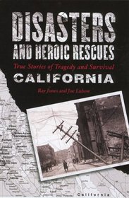 Disasters and Heroic Rescues of California: True Stories of Tragedy and Survival (Disasters Series)